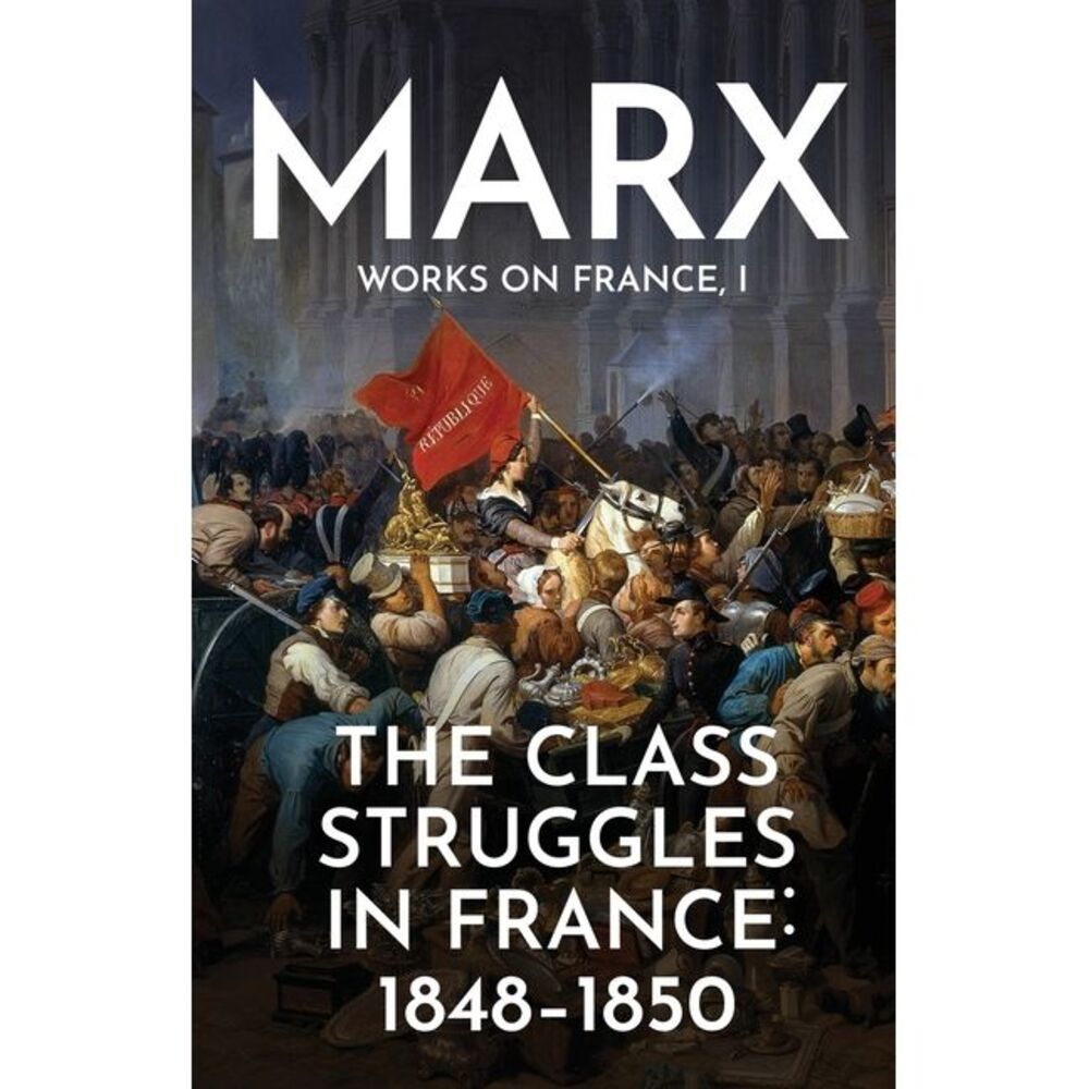 The Class Struggles in France: 1848-1850 -- Karl Marx